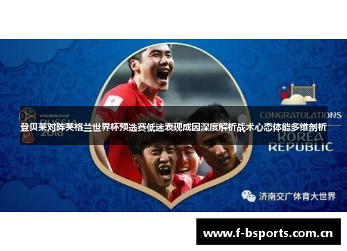 登贝莱对阵英格兰世界杯预选赛低迷表现成因深度解析战术心态体能多维剖析 登贝莱对阵英格兰世界杯预选赛低迷表现成因深度解析战术心态体能多维剖析